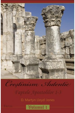Creștinism autentic Vol. 1 -- Faptele Apostolilor 1-3