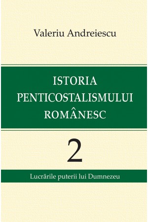 Istoria penticostalismului românesc - Volumul 2:  Lucrările puterii lui Dumnezeu