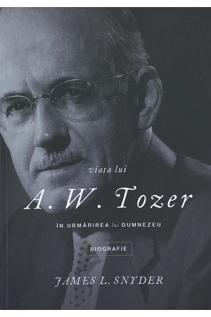 Viaţa lui A.W.Tozer - În urmărirea lui Dumnezeu