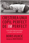 Cresterea unui copil perfect de imperfect-Boris Vujicic-front cover