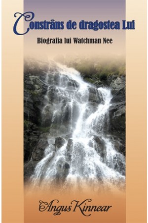 Constrâns de dragostea Lui – Biografia lui Watchman Nee