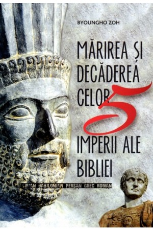 Mărirea şi decăderea celor 5 imperii ale Bibliei