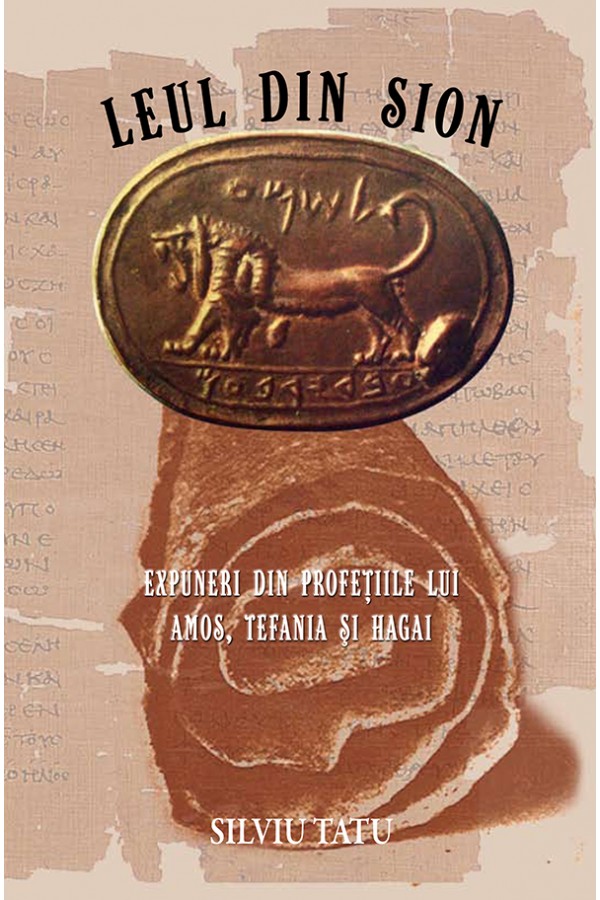 Leul din Sion - Expuneri din profeţiile lui Amos, Ţefania şi Hagai